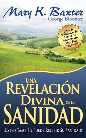 Una Revelacion Divina de la Sanidad: Usted Tambien Puede Recibir su Sanidad! = A Divine Revelation of Healing de Mary K. Baxter