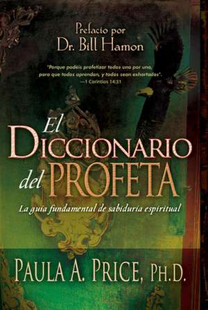 El Diccionario del Profeta: La Guia Definitiva de Sabiduria Espiritual = The Prophet's Diccionary de Bill Hamon