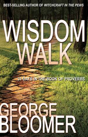 Wisdom Walk: 31 Days in the Book of Proverbs de George Bloomer