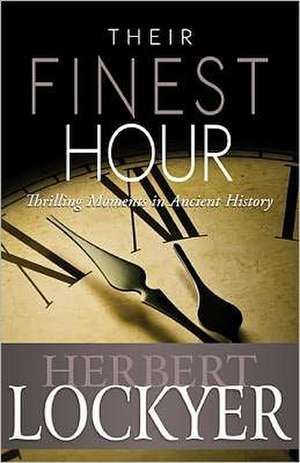 Their Finest Hour: Thrilling Moments in Ancient History de Herbert Lockyer