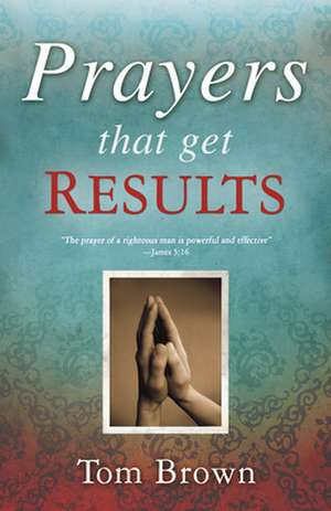 Prayers That Get Results de Tom Brown