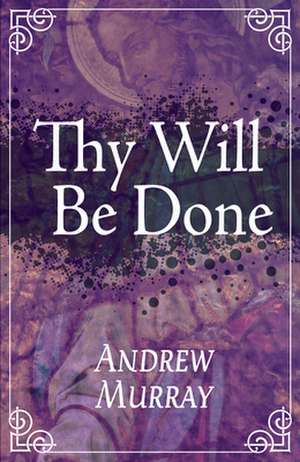 Thy Will Be Done de Andrew Murray