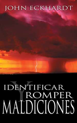 Identificar y Romper Maldiciones = Identifying and Breaking Curses de John Eckhardt