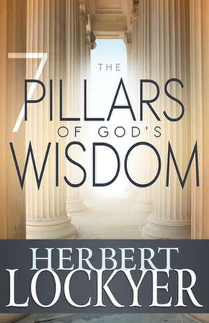 The 7 Pillars of God's Wisdom de Herbert Lockyer