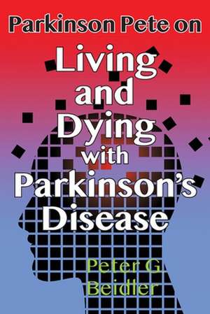 Parkinson Pete on LIving & Dying with Parkinson's de Peter Beidler