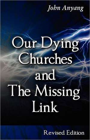 Our Dying Churches and the Missing Link de John Anyang