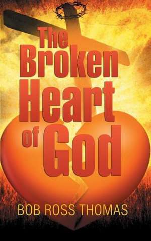 The Broken Heart of God de Bob Ross Thomas