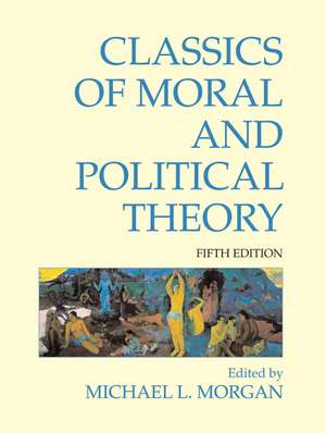 Classics of Moral and Political Theory: 5th Edition de Michael L. Morgan