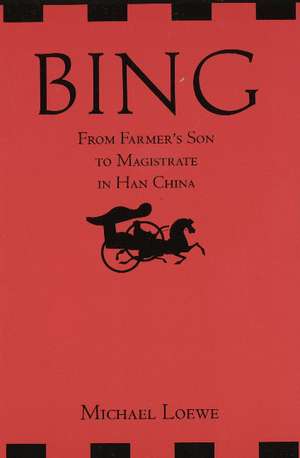 Bing: From Farmer's Son to Magistrate in Han China: From Farmer's Son to Magistrate in Han China de Michael Loewe