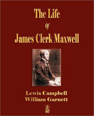 The Life of James Clerk Maxwell: With Selections from His Correspondence and Occasional Writings de Lewis Campbell