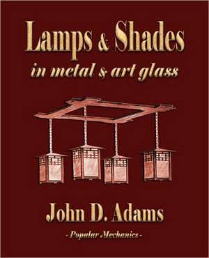 Lamps and Shades - In Metal and Art Glass de John Duncan Adams