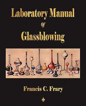 Laboratory Manual of Glassblowing: Treated Geometrically - Ninth Edition de Francis C. Frary