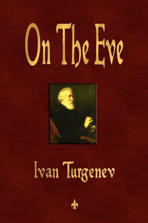 On the Eve: A Story That Tells You How to Be One de Ivan Turgenev