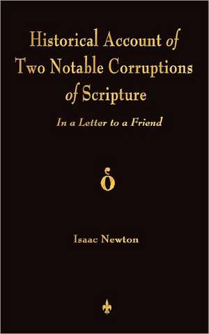 A Historical Account of Two Notable Corruptions of Scripture: In a Letter to a Friend de Isaac Newton