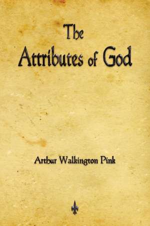 The Attributes of God de Arthur Walkington Pink