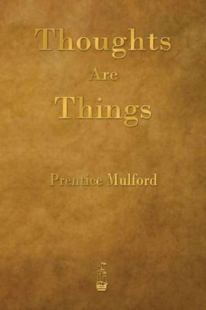 Thoughts Are Things de Prentice Mulford