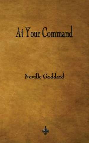 At Your Command de Neville Goddard