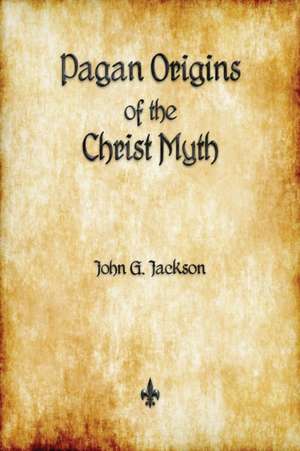 Pagan Origins of the Christ Myth de John G. Jackson