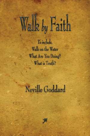 Walk by Faith de Neville Goddard