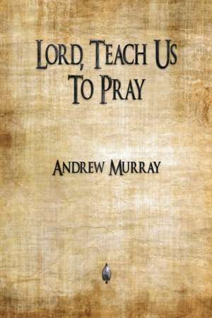 Lord, Teach Us To Pray de Andrew Murray