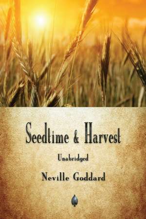 Seedtime and Harvest de Neville Goddard