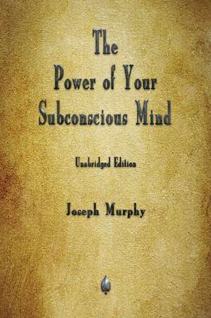 The Power of Your Subconscious Mind de Joseph Murphy