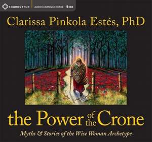 The Power of the Crone: Myths & Stories of the Wise Woman Archetype de Clarissa Pinkola Estes