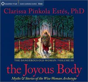 The Joyous Body: Myths & Stories of the Wise Woman Archetype de Clarissa Pinkola Estes