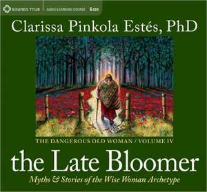 The Late Bloomer: Myths and Stories of the Wise Woman Archetype de Clarissa Pinkola Est's