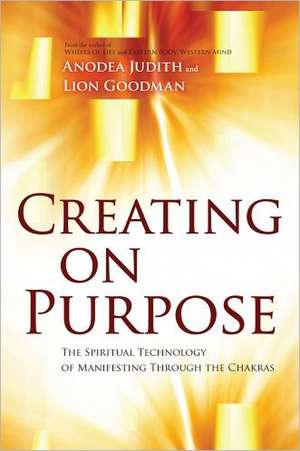 Creating on Purpose: The Spiritual Technology of Manifesting Through the Chakras de Anodea Judith