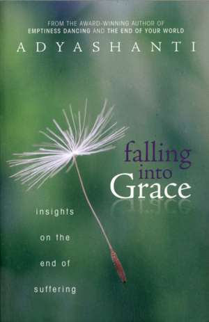 Falling Into Grace: Insights on the End of Suffering de Adyashanti