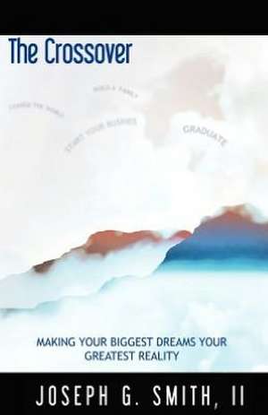 The Crossover - Making Your Biggest Dreams Your Greatest Reality de III Josesph G. Smith