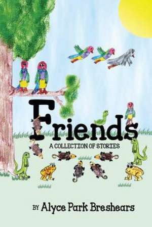 Friends - A Collection of Stories de Alyce Park Breshears