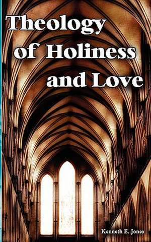 Theology of Holiness and Love de Kenneth E. Jones