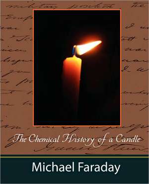 The Chemical History of a Candle (Michael Faraday) de Faraday Michael Faraday