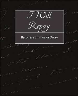 I Will Repay de Emmuska Orczy Baroness Emmuska Orczy