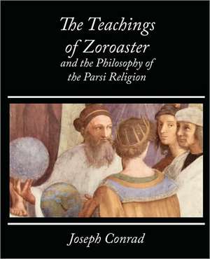 The Teachings of Zoroaster and the Philosophy of the Parsi Religion - Kapadia de Kapadia S. a. Kapadia