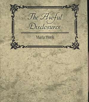 The Awful Disclosures - Maria Monk de Monk Maria Monk