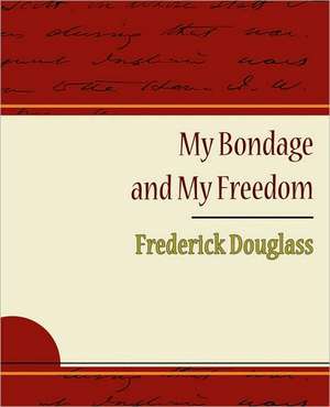 My Bondage and My Freedom - Frederick Douglass de Douglass Frederick Douglass