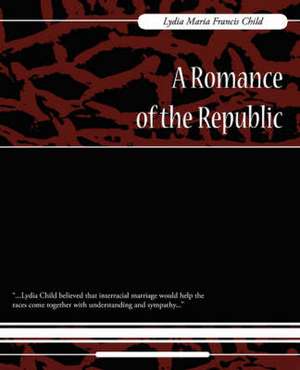 A Romance of the Republic de Maria Francis Lydia Maria Francis Child