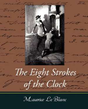 The Eight Strokes of the Clock de Le Blanc Maurice Le Blanc