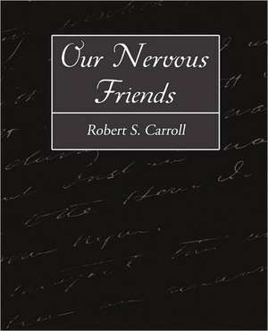 Our Nervous Friends de S. Carroll Robert S. Carroll