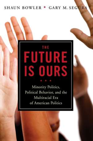 The Future Is Ours: Minority Politics, Political Behavior, and the Multiracial Era of American Politics de Shaun Bowler