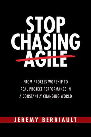 Stop Chasing Agile de Jeremy Berriault