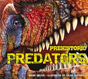 Prehistoric Predators: The Biggest Carnivores of the Prehistoric World de Brian Switek