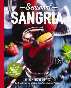 Seasonal Sangria: 101 Delicious Recipes to Enjoy All Year Long! (Wine and Spirits Recipes, Cookbooks for Entertaining, Drinks and Beverages, Seasonal Books) de Dominique DeVito