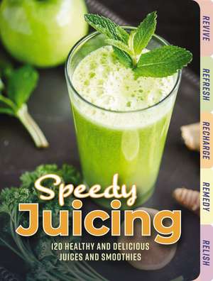 Speedy Juicing: 120 Healthy and Delicious Juices and Smoothies de Cider Mill Press