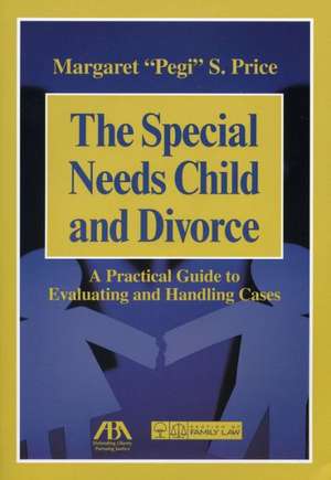 The Special Needs Child and Divorce: A Practical Guide to Handling and Evaluating Cases de Margaret S. Price