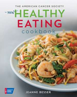 The American Cancer Society New Healthy Eating Cookbook de Jeanne Besser