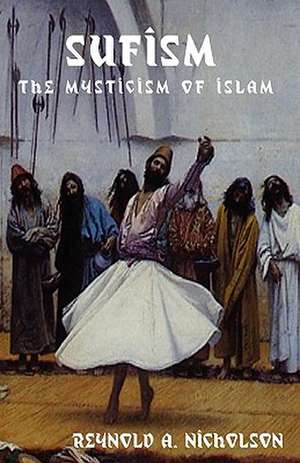 Sufism: The Mysticism of Islam de Reynold Alleyne Nicholson